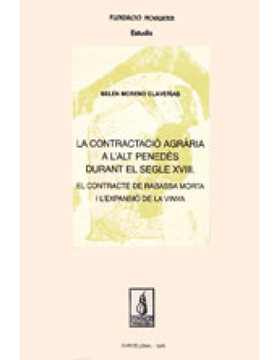 La contractació agrària a l'Alt Penedès durant el s. XVIII. El contracte de rabassa morta i l'expansió de la vinya.