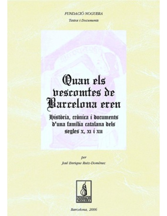 Quan els vescomtes de Barcelona eren. Història, crónica i documents d'una familia catalana dels segles X, XI i XII