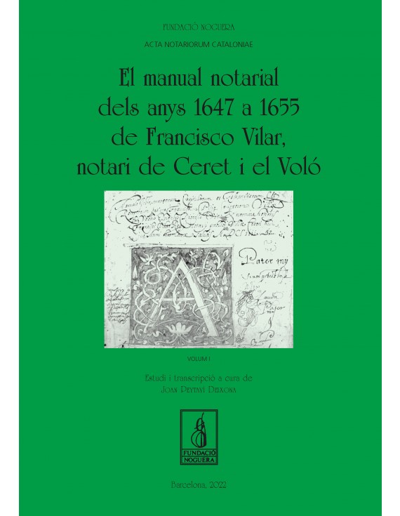 El manual notarial dels anys 1647 a 1655 de Francisco Vilar, notari de Ceret i el Voló. Volum I