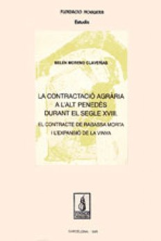 La contractació agrària a l'Alt Penedès durant el s. XVIII. El contracte de rabassa morta i l'expansió de la vinya.