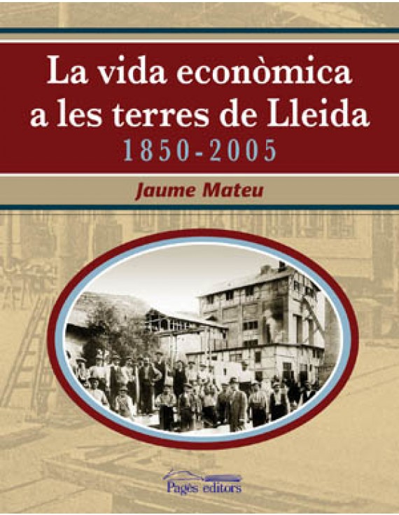 La vida econòmica a les Terres de Lleida 1850-2005