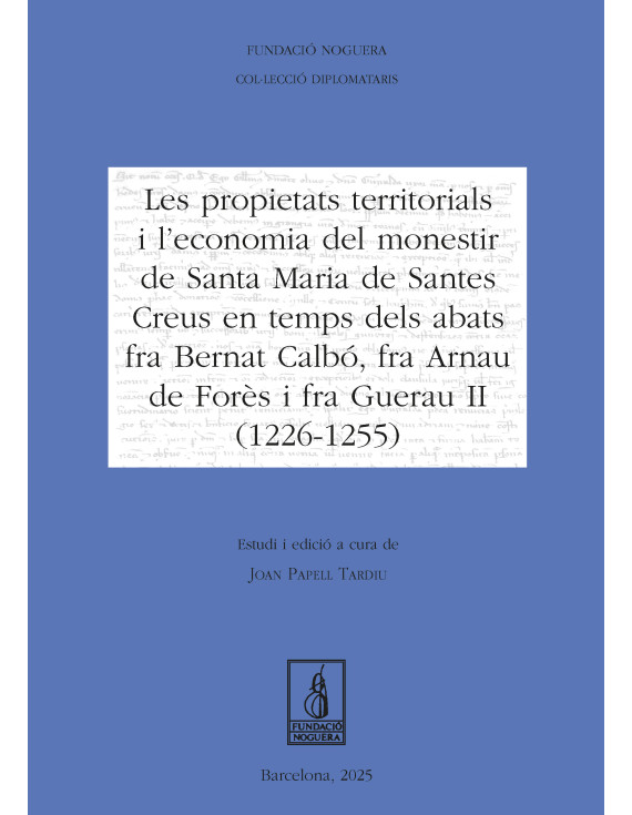 Les propietats territorials i l'economia del monestir de Santa Maria de Santes Creus en temps dels abats fra Bernat Calbó, fra Arnau de Forès i fra Guerau II (1226-1255)