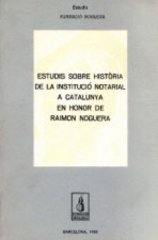 Estudis sobre història de la institució notarial en honor de Raimon Noguera