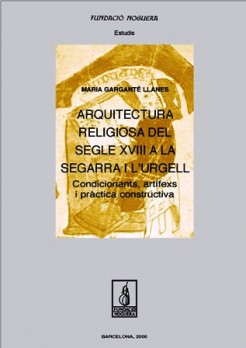 Arquitectura religiosa del segle XVIII a la Segarra i l'Urgell. Condicionants, artífexs i pràctica constructiva
